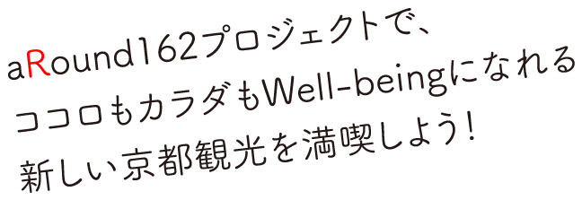 aRound162プロジェクトで、ココロもカラダもWell-beingになれる新しい京都観光を満喫しよう